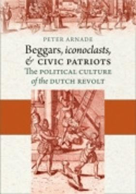 Beggars, Iconoclasts, and Civic Patriots(English, Hardcover, Arnade Peter)