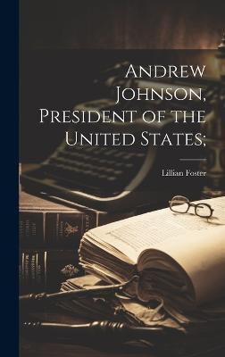 Andrew Johnson, President of the United States;(English, Hardcover, Foster Lillian)