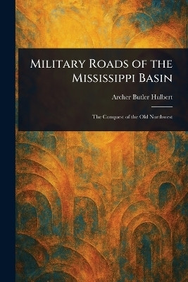 Military Roads of the Mississippi Basin(English, Paperback, Hulbert Archer Butler)