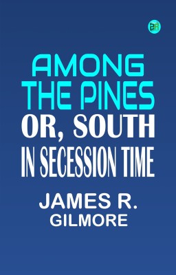 Among the Pines or South in Secession Time(Paperback, James R. Gilmore)