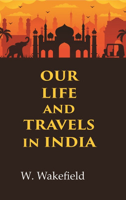 Our Life and Travels in India(Paperback, W. Wakefield)