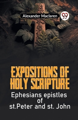 Expositions Of Holy Scripture Ephesians Epistles Of St. Peter And St. John(English, Paperback, MacLaren Alexander)