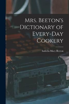 Mrs. Beeton's Dictionary of Every-Day Cookery(English, Paperback, Beeton Isabella Mary)