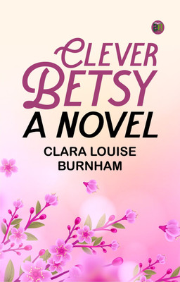 Clever Betsy: A Novel(Paperback, Clara Louise Burnham)