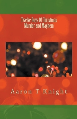 Twelve Days of Christmas Murder and Mayhem(English, Paperback, Knight Aaron T)