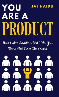 YOU ARE A PRODUCT:How Value Addition Will Help You Stand Out From The Crowd(Paperback, Jai Naidu)