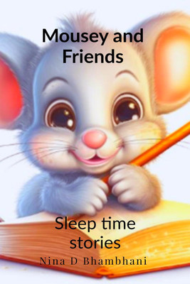 MOUSEY AND FRIENDS - SLEEP TIME STORIES(English, Paperback, Nina Deepak Bhambhani)