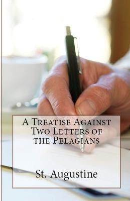 A Treatise Against Two Letters of the Pelagians(English, Paperback, Augustine St)