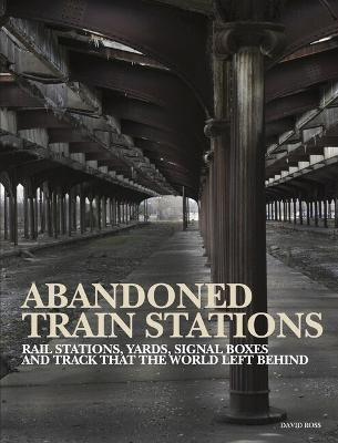 Abandoned Train Stations(English, Hardcover, Ross David)