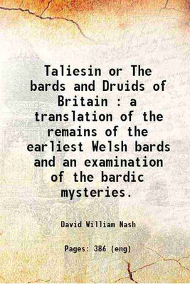 Taliesin or The bards and Druids of Britain : a translation of the remains of the earliest Welsh bards and an examination of the bardic mysteries. 1858 [Hardcover](Hardcover, David William Nash)