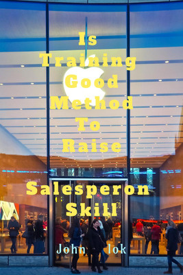 Is training Good method To Raise Salesperon Skill(English, Paperback, John Lok)