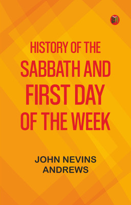 History of the Sabbath and first day of the week(Paperback, John Nevins Andrews)