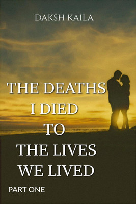 The Deaths I Died to the Lives We Lived(English, Paperback, Daksh Kaila)