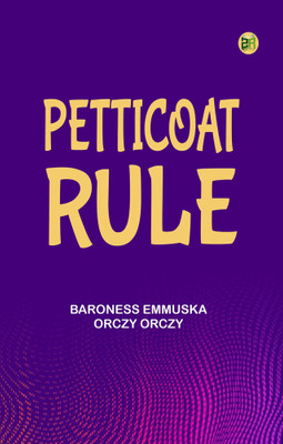 Petticoat Rule(Paperback, Baroness Emmuska Orczy Orczy)