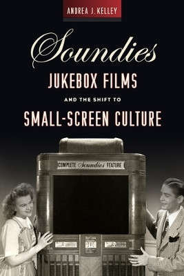 Soundies Jukebox Films and the Shift to Small-Screen Culture(English, Paperback, Kelley Andrea J.)