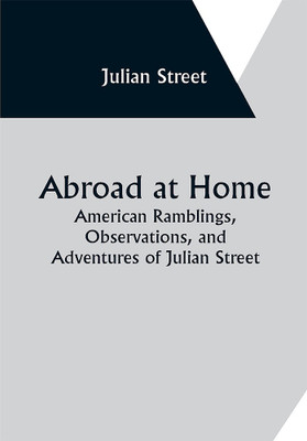 Abroad at Home: American Ramblings, Observations, and Adventures of Julian Street(Paperback, Julian Street)