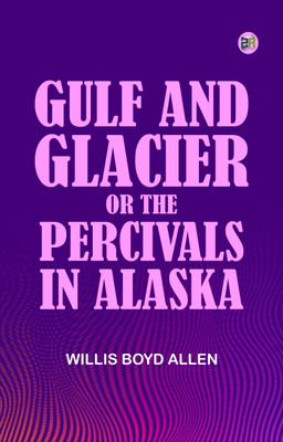 Gulf and Glacier; or, The Percivals in Alaska(Paperback, Willis Boyd Allen)