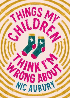 Things My Children Think I'm Wrong About(English, Hardcover, Aubury Nic)