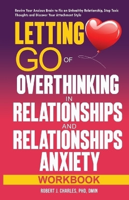 Letting Go of Overthinking in Relationships and Relationships Anxiety Workbook(English, Paperback, Charles Robert J)