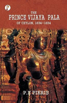 The Prince Vijaya Pala of Ceylon 1634-1654(English, Paperback, Pieris P E)