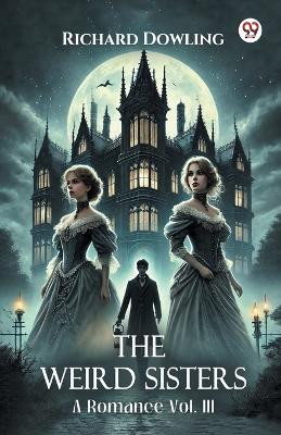 The Weird Sisters A Romance Vol. III(English, Paperback, Dowling Richard)