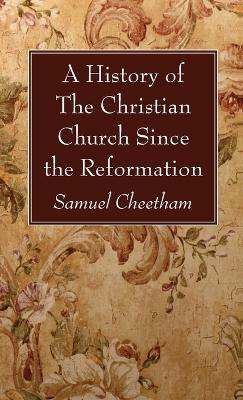 A History of the Christian Church Since the Reformation(English, Hardcover, Cheetham Samuel)