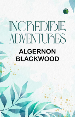 Incredible Adventures(Paperback, Algernon Blackwood)