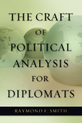 The Craft of Political Analysis for Diplomats(English, Paperback, Smith Raymond F.)