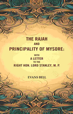 The Rajah And Principality of mysore: With a Letter to the Right Hon. Lord Stanley, M. P.(Paperback, Evans Bell)