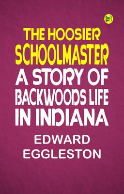 The Hoosier Schoolmaster: A Story of Backwoods Life in Indiana(Paperback, Edward Eggleston)