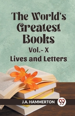 The World's Greatest Books Vol.- X Lives and Letters(English, Paperback, Hammerton J a)