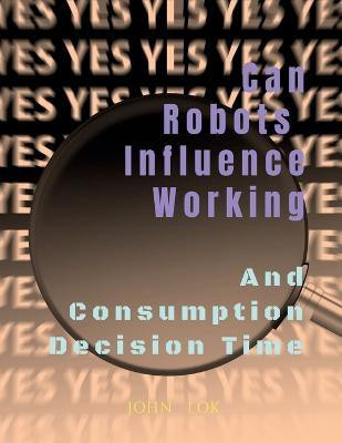 Can Robots Influence Working  - And Consumption Decision Time(English, Paperback, Lok John)