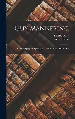 Guy Mannering; or, The Gipsey's Prophecy. A Musical Play in Three Acts(English, Hardcover, Scott Walter)