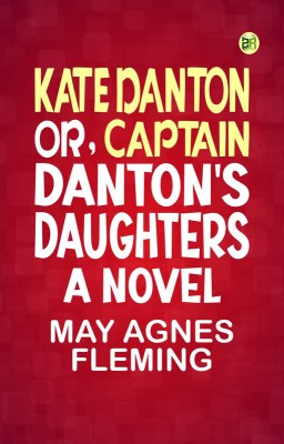 Kate Danton, or, Captain Danton's Daughters: A Novel(Paperback, May Agnes Fleming)