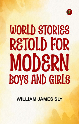 World Stories Retold for Modern Boys and Girls(Paperback, William James Sly)