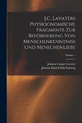 J.C. Lavaters Physiognomische Fragmente Zur Befoerderung Von Menschenkenntniss Und Menschenliebe; Volume 1(German, Paperback, Lavater Johann Caspar)