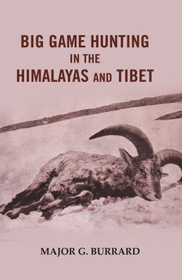 Big Game Hunting in the Himalayas and Tibet(Paperback, Major G. Burrard)