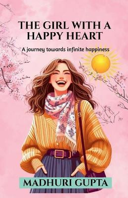 The girl with a happy heart(English, Paperback, Madhuri Gupta)