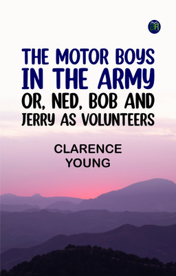 The Motor Boys in the Army; or, Ned, Bob and Jerry as Volunteers(Paperback, Clarence Young)