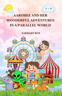 Aarohee and Her Wonderful Adventures in a Parallel World(Booklet, Sarbajit Roy)