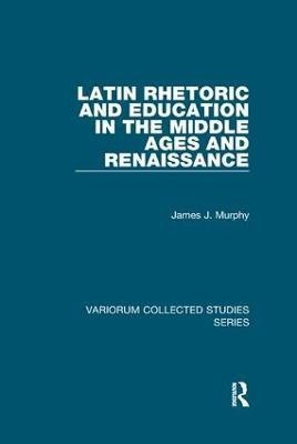 Latin Rhetoric and Education in the Middle Ages and Renaissance(English, Paperback, Murphy James J.)