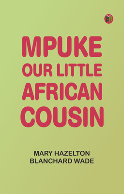 Mpuke, Our Little African Cousin(Paperback, Mary Hazelton Blanchard Wade)
