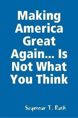 Making America Great Again... Is Not What You Think(English, Paperback, Ruth Seymour T)