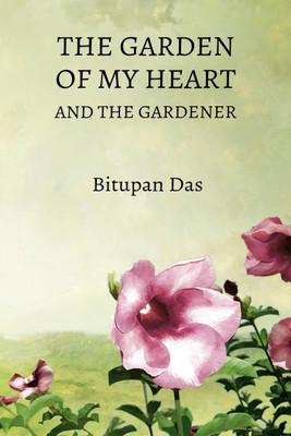 The Garden of My Heart and the Gardener(English, Paperback, Bitupan Das)