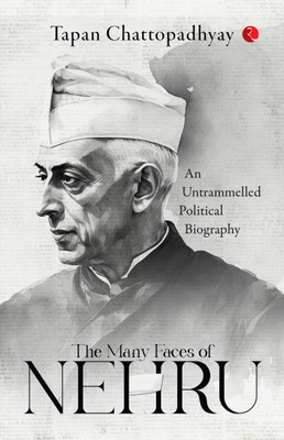 The Many Faces of Nehru: An Untrammelled Political Biography(Paperback, Tapan Chattopadhyay)