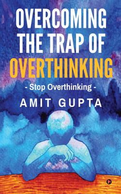 Overcoming The Trap of Overthinking  - Stop Overthinking(English, Paperback, Amit Gupta)