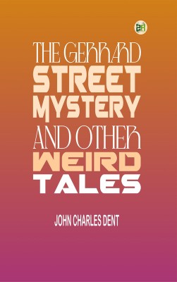 The Gerrard Street Mystery and Other Weird Tales(Paperback, John Charles Dent)