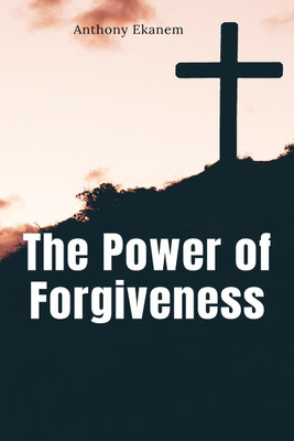 The Power of Forgiveness(English, Paperback, Ekanem Anthony)