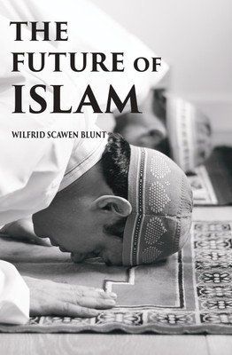 The Future Of Islam(Hardcover, Wilfrid Scawen Blunt)