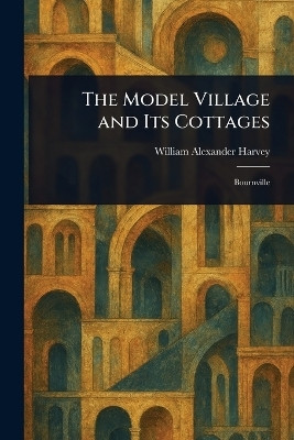 The Model Village and Its Cottages(English, Paperback, Harvey William Alexander)